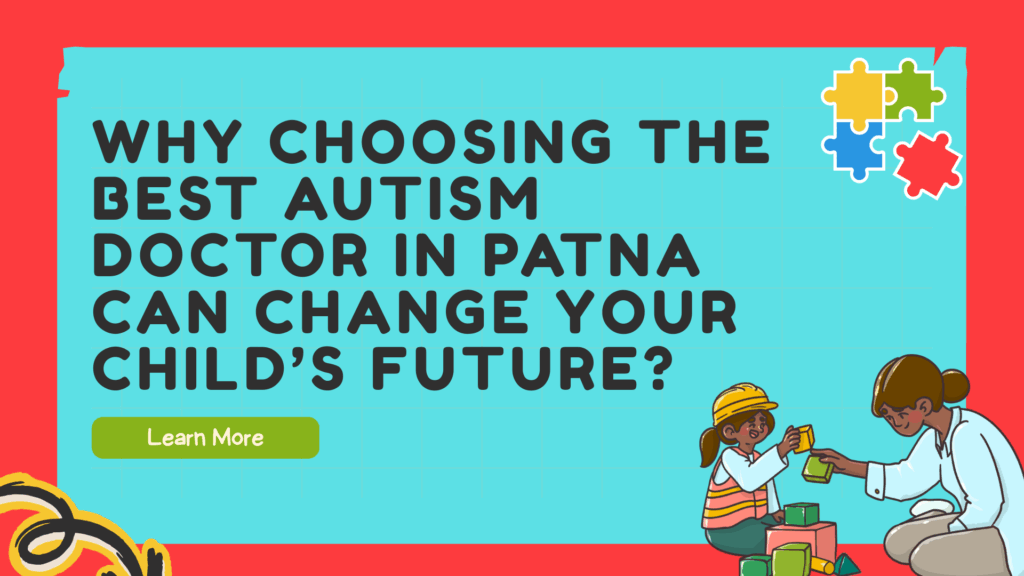 Why choosing the best autism doctor in Patna can change your child's future - learn more about autism specialists and speech therapy centres in Patna