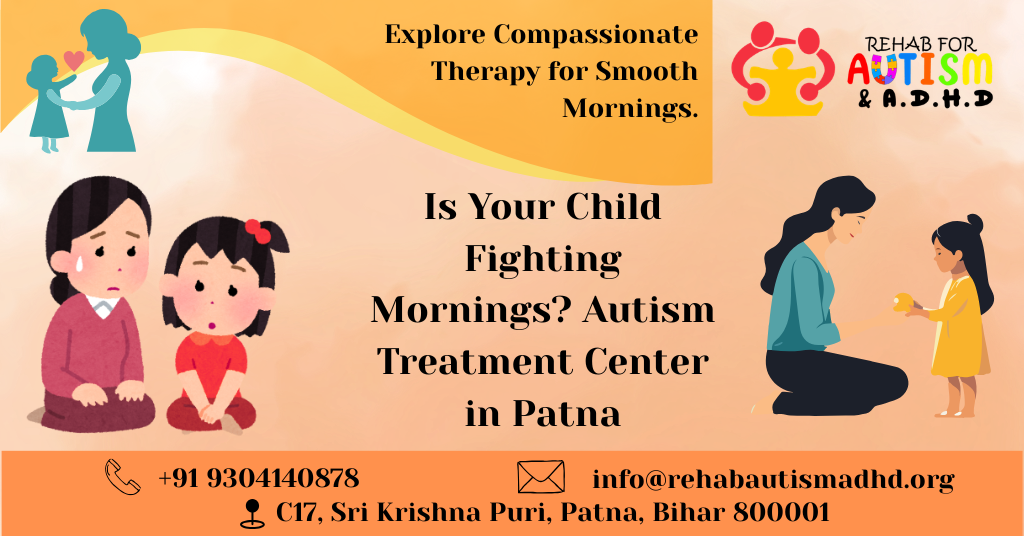 Banner promoting compassionate therapy for children with autism and ADHD. The design shows illustrations of a worried parent and child on the left, and a therapist interacting with a young girl on the right. Text reads: “Explore Compassionate Therapy for Smooth Mornings. Is Your Child Fighting Mornings? Autism Treatment Center in Patna.” Includes contact details: phone number +91 9304140878, email info@rehabautismadhd.org, and address C17, Sri Krishna Puri, Patna, Bihar 800001. The logo “Rehab for Autism & A.D.H.D” appears in the top right.